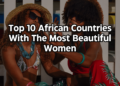 Top 10 African Countries With The Most Beautiful Women